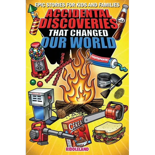 Epic Stories For Kids and Family - Accidental Discoveries That Changed Our World: Fascinating Origins of Discoveries and Inventions to Inspire Curious
