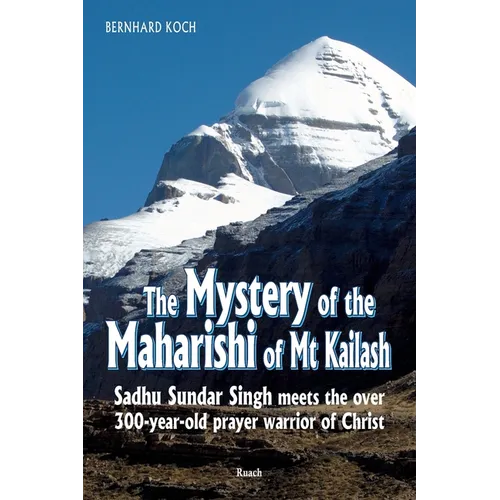 The Mystery of the Maharishi of Mt Kailash: Sadhu Sundar Singh meets the over 300-year-old prayer warrior of Christ