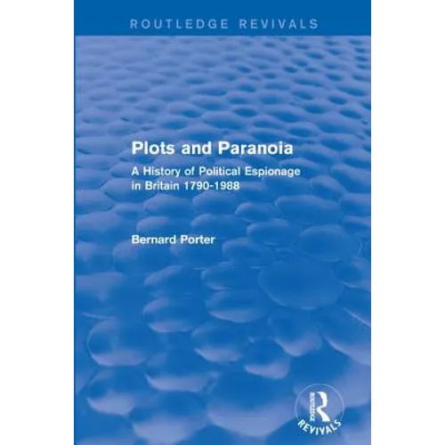Plots and Paranoia: A History of Political Espionage in Britain 1790-1988