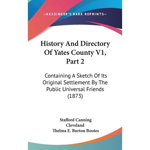History And Directory Of Yates County V1, Part 2: Containing A Sketch Of Its Original Settlement By The Public Universal Friends (1873)