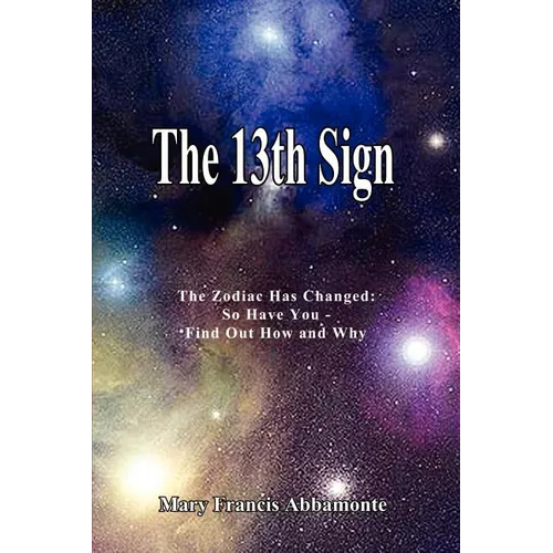 The 13th Sign: The Zodiac Has Changed, So Have You - Find Out How and Why