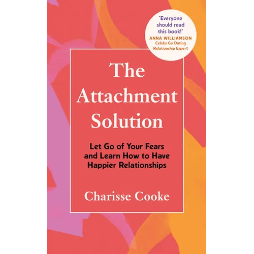 The Attachment Solution: Let Go of Your Fears and Learn How to Have Happier Relationships