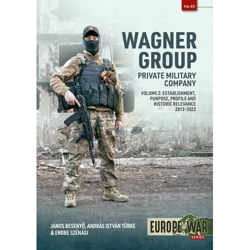 Wagner Group: Private Military Company: Establishment, Profile and Operations 2013-2023 Volume 2