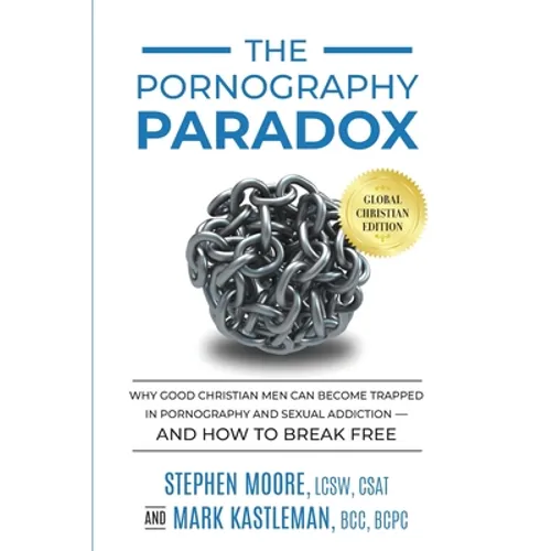 The Pornography Paradox: Why Good Christian Men Can Become Trapped in Pornography and Sexual Addiction-and How to Break Free.