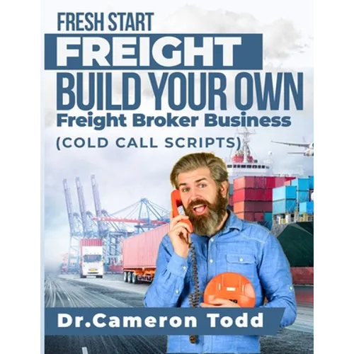 FRESH START FREIGHT BUILD YOUR OWN Freight Broker Business: Cold Calling Scripts