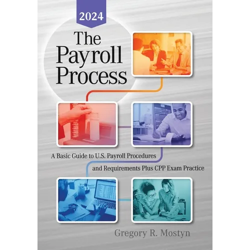 The Payroll Process: A Basic Guide to U.S. Payroll Procedures and Requirements Plus Cpp Exam Practice