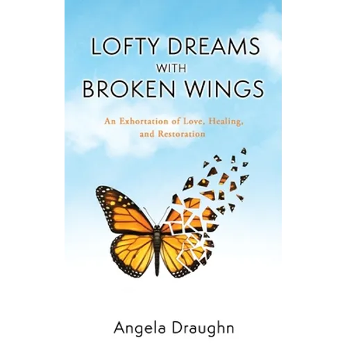 Lofty Dreams with Broken Wings: An Exhortation of Love, Healing, and Restoration