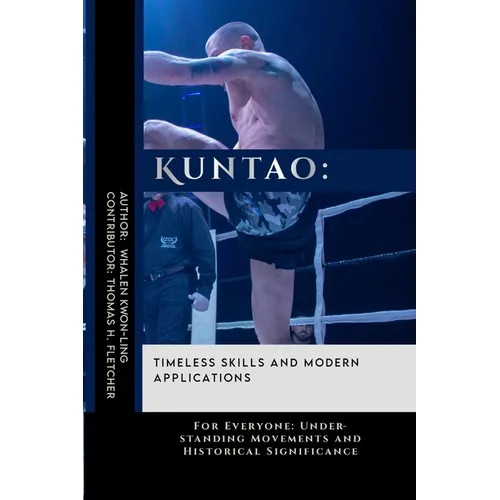 Kuntao: Timeless Skills and Modern Applications: For Everyone: Understanding Movements and Historical Significance