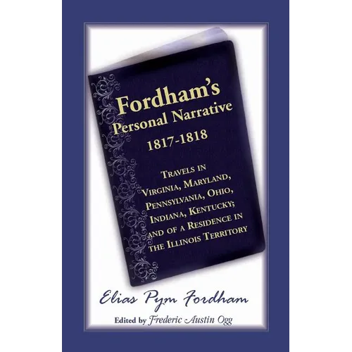 Fordham's Personal Narrative, 1817-1818: Travels in Virginia, Maryland, Pennsylvania, Ohio, Indiana, Kentucky; And of a Residence in the Illinois Terr