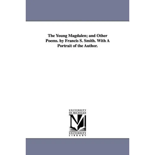 The Young Magdalen; and Other Poems. by Francis S. Smith. With A Portrait of the Author.