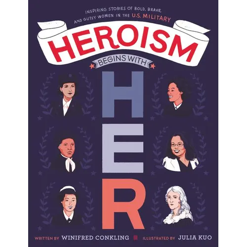 Heroism Begins with Her: Inspiring Stories of Bold, Brave, and Gutsy Women in the U.S. Military