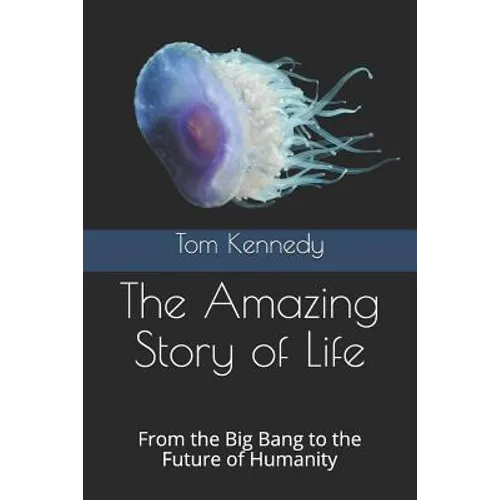The Amazing Story of Life: From the Big Bang to the Future of Humanity