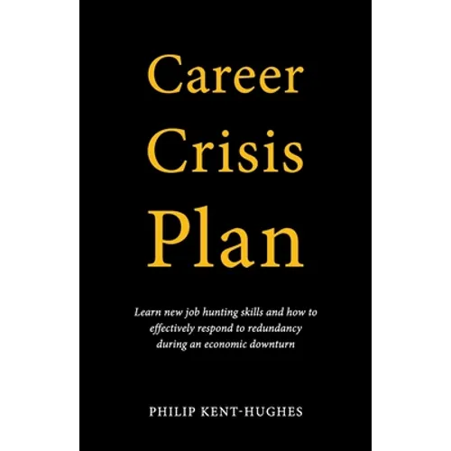 Career Crisis Plan: Learn new job hunting skills and how to effectively respond to redundancy during an economic downturn
