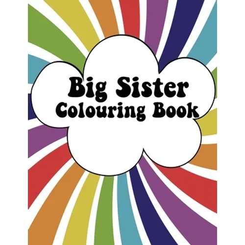 Big Sister Colouring Book: Rainbow New Baby Colour Book for Big Sisters Ages 2-6, Perfect Gift for Big Sisters with a New Sibling!