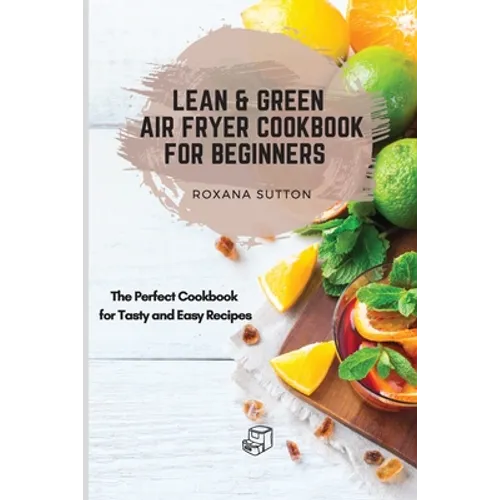 Lean & Green Air Fryer Cookbook for Beginners: The Perfect Cookbook for Tasty and Easy Recipes