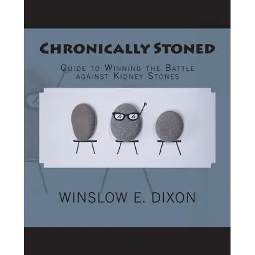 Chronically Stoned: Guide to winning the battle against kidney stones