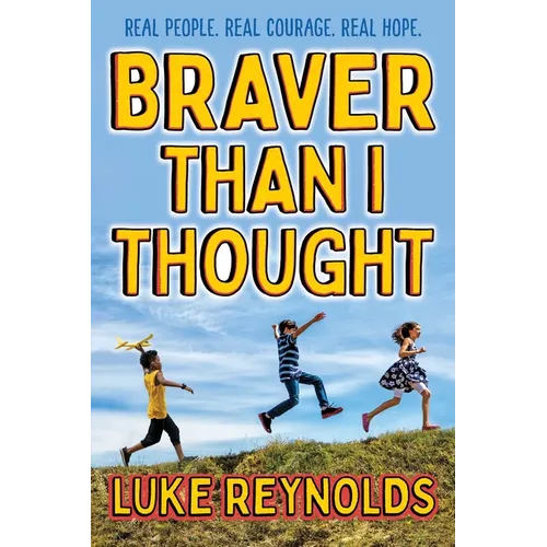 Braver Than I Thought: Real People. Real Courage. Real Hope.