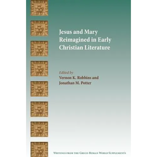 Jesus and Mary Reimagined in Early Christian Literature
