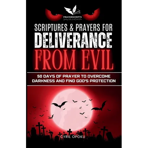 Scriptures & Prayers for Deliverance from Evil: 50 Days of Prayer to Overcome Darkness and Find God's Protection