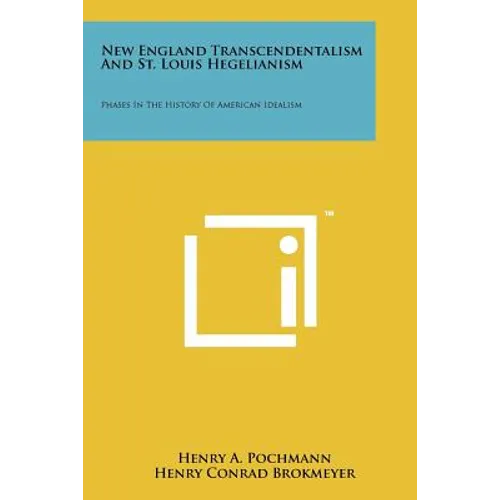 New England Transcendentalism And St. Louis Hegelianism: Phases In The History Of American Idealism - Paperback