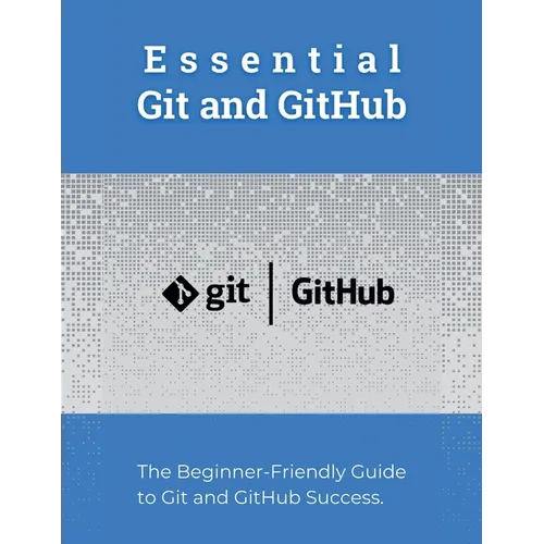 Essential Git and GitHub: The Beginner-Friendly Guide to Git and GitHub Success
