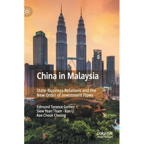 China in Malaysia: State-Business Relations and the New Order of Investment Flows