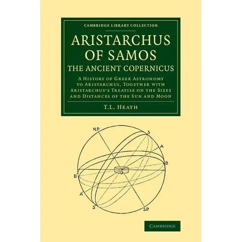 Aristarchus of Samos, the Ancient Copernicus: A History of Greek Astronomy to Aristarchus, Together with Aristarchus's Treatise on the Sizes and Dista