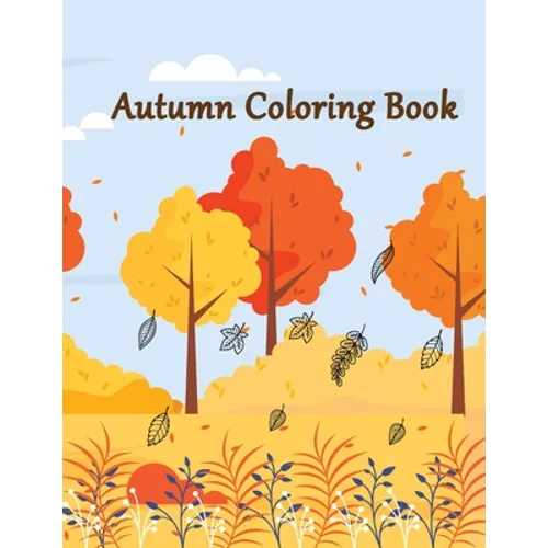 Autumn Coloring Book: An Adult Autumn Coloring Book Featuring Relaxing Nature Country Scenes and Beautiful Fall Landscapes Design