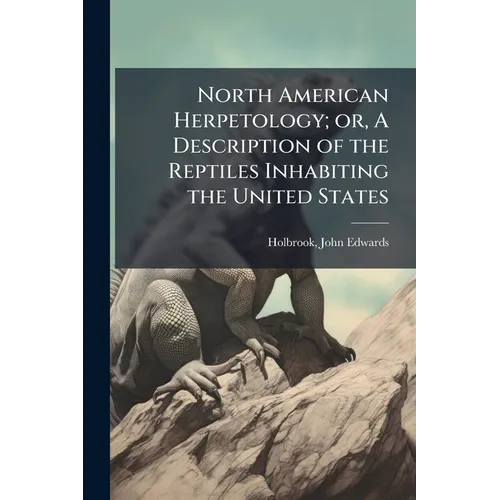 North American Herpetology; or, A Description of the Reptiles Inhabiting the United States