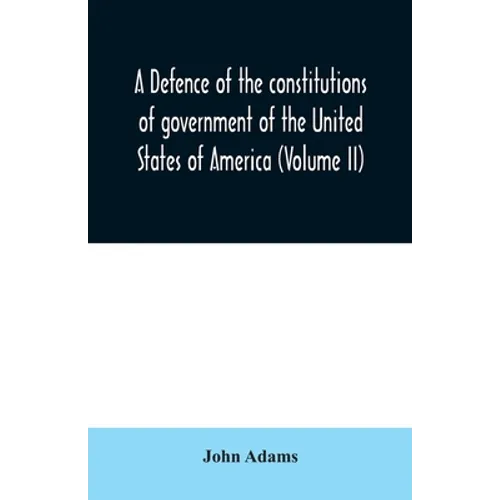 A defence of the constitutions of government of the United States of America (Volume II)