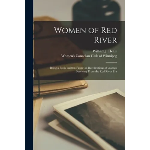 Women of Red River: Being a Book Written From the Recollections of Women Surviving From the Red River Era