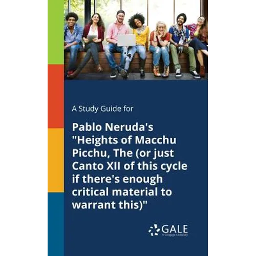 A Study Guide for Pablo Neruda's "Heights of Macchu Picchu, The (or Just Canto XII of This Cycle If There's Enough Critical Material to Warrant This)"