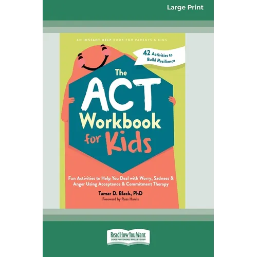 The ACT Workbook for Kids: Fun Activities to Help You Deal with Worry, Sadness, and Anger Using Acceptance and Commitment Therapy (16pt Large Print Ed