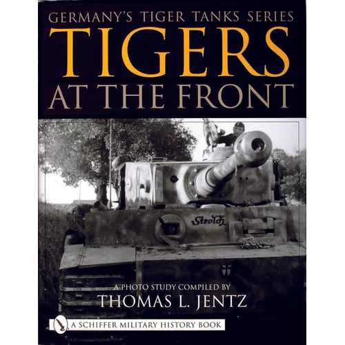 Germany's Tiger Tanks Series Tigers at the Front: A Photo Study