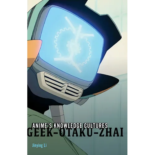 Anime's Knowledge Cultures: Geek, Otaku, Zhai