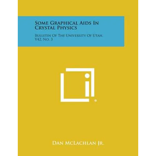 Some Graphical AIDS in Crystal Physics: Bulletin of the University of Utah, V42, No. 3 - Paperback
