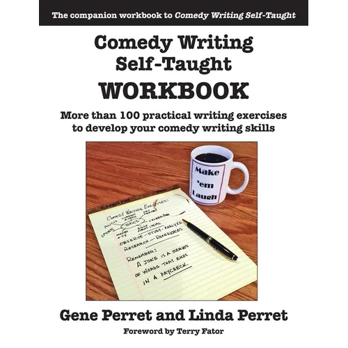 Comedy Writing Self-Taught Workbook: More Than 100 Practical Writing Exercises to Develop Your Comedy Writing Skills