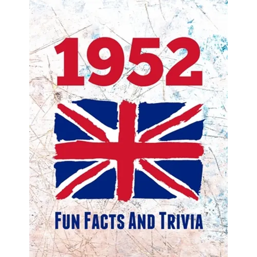 1952 Fun Facts And Trivia: Yearbook containing everything you ever wanted to know about what happened in the United Kingdom in 1952 - A perfect gift f