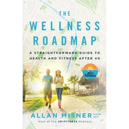 The Wellness Roadmap: A Straightforward Guide to Health and Fitness After 40