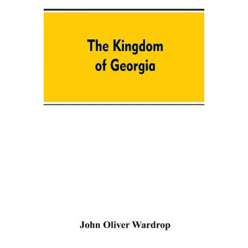 The kingdom of Georgia; notes of travel in a land of woman, wine and song, to which are appended historical, literary, and political sketches, specime