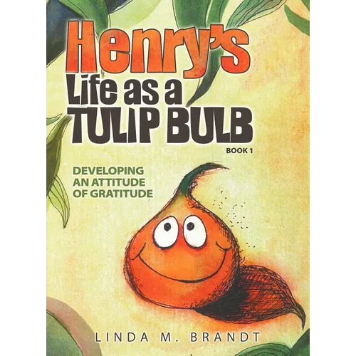 Henry's Life as a Tulip Bulb (Book 1): Developing an Attitude of Gratitude