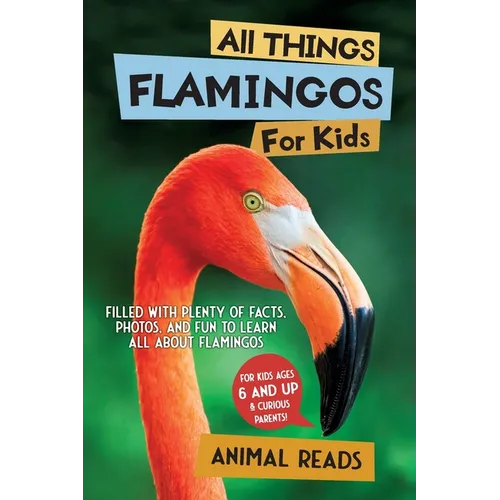 All Things Flamingos For Kids: Filled With Plenty of Facts, Photos, and Fun to Learn all About Flamingos