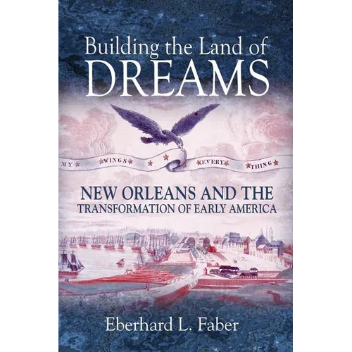 Building the Land of Dreams: New Orleans and the Transformation of Early America