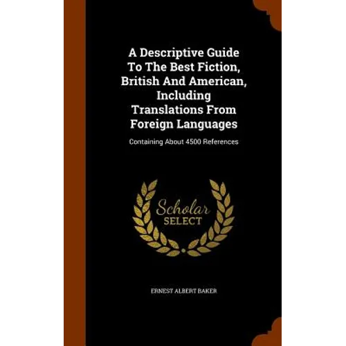 A Descriptive Guide To The Best Fiction, British And American, Including Translations From Foreign Languages: Containing About 4500 References