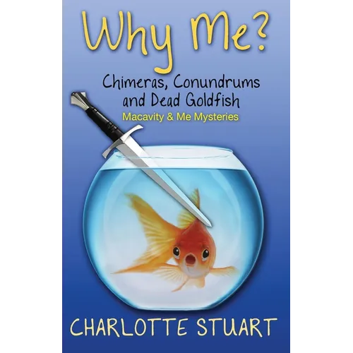 Why Me? Chimeras, Conundrums and Dead Goldfish: A Quirky Cozy Mystery Whodunit
