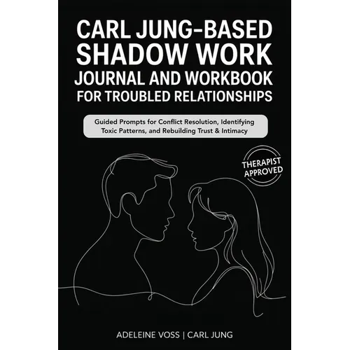 Carl Jung-Based Shadow Work Journal and Workbook for Troubled Relationships: Guided Prompts for Conflict Resolution, Secure Attachment / Identifying T