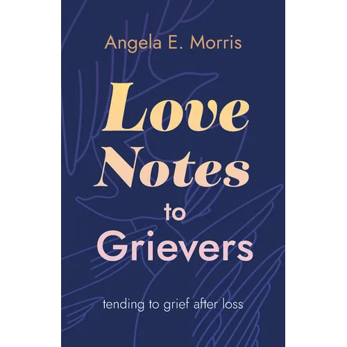 Love Notes to Grievers: Tending to Grief After Loss