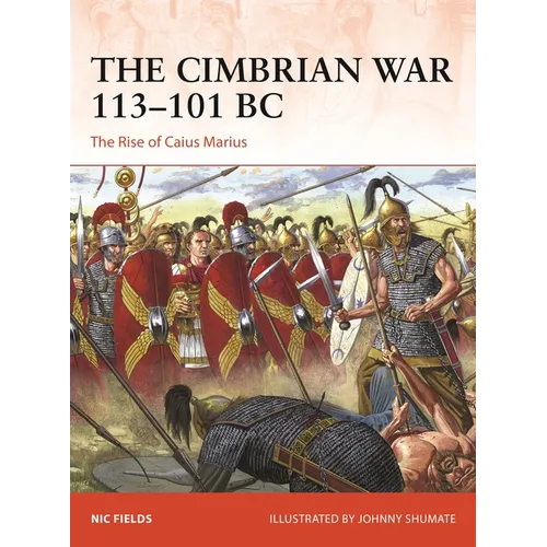 The Cimbrian War 113-101 BC: The Rise of Caius Marius