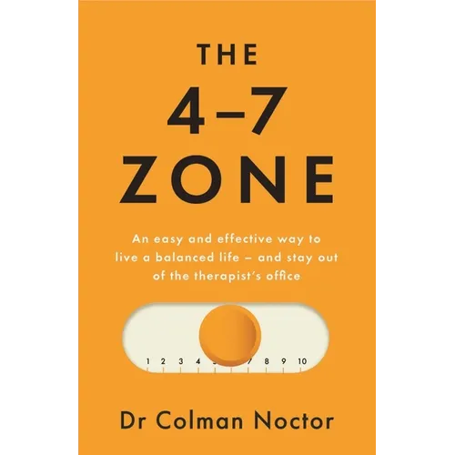 The 4-7 Zone: An Easy and Effective Way to Live a Balanced Life - And Stay Out of the Therapist's Office