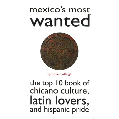 Mexico's Most Wanted: The Top 10 Book of Chicano Culture, Latin Lovers, and Hispanic Pride